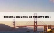 有美国签证韩国免签吗（美签韩国免签政策）