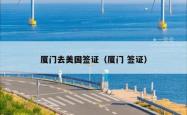 厦门去美国签证（厦门 签证）