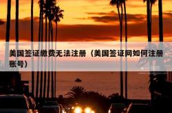 美国签证缴费无法注册（美国签证网如何注册账号）