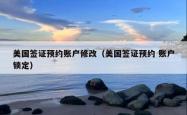 美国签证预约账户修改（美国签证预约 账户锁定）