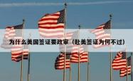 为什么美国签证要政审（赴美签证为何不过）