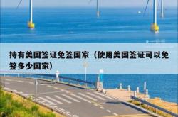 持有美国签证免签国家（使用美国签证可以免签多少国家）