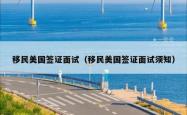 移民美国签证面试（移民美国签证面试须知）