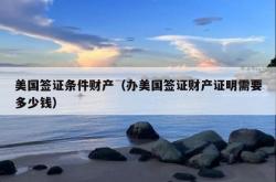 美国签证条件财产（办美国签证财产证明需要多少钱）