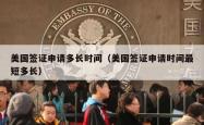 美国签证申请多长时间（美国签证申请时间最短多长）