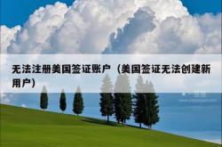 无法注册美国签证账户（美国签证无法创建新用户）