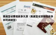 美国签证要提前多久到（美国签证到期提前多长时间续签）