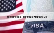 加签美签简化（美签简化加拿大签证）