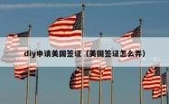 diy申请美国签证（美国签证怎么弄）