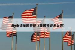 diy申请美国签证（美国签证怎么弄）