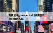 美国签证graceperiod（美国签证ceac官网入口）