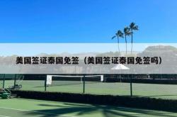 美国签证泰国免签（美国签证泰国免签吗）