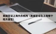 美国签证上海代办机构（美国签证在上海哪个地方面签）