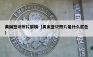 美国签证照片肩膀（美国签证照片是什么底色）