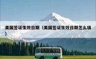 美国签证生效日期（美国签证生效日期怎么填）