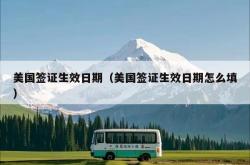 美国签证生效日期（美国签证生效日期怎么填）