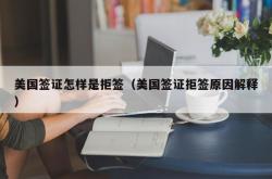 美国签证怎样是拒签（美国签证拒签原因解释）