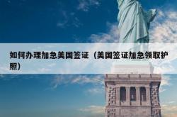 如何办理加急美国签证（美国签证加急领取护照）