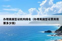 办理美国签证机构排名（办理美国签证费用需要多少钱）