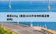 美签221g（美签221G不补材料是正规的吗）