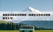 美国签证在读证明模板（美国签证在读证明模板怎么写）