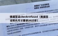 美国签证checkrefused（美国签证照片尺寸要求2025年）