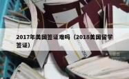 2017年美国签证难吗（2018美国留学签证）