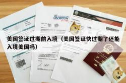美国签证过期前入境（美国签证快过期了还能入境美国吗）