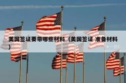 美国签证要带哪些材料（美国签证 准备材料）