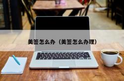 美签怎么办（美签怎么办理）