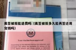 美签被拒能退费吗（美签被拒多久能再签还用交钱吗）