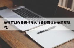 美签可以在美国待多久（美签可以在美国续签吗）