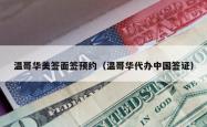 温哥华美签面签预约（温哥华代办中国签证）