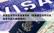 美国签证可以去加拿大吗（有美国签证可以从加拿大进入美国境内）