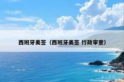 西班牙美签（西班牙美签 行政审查）
