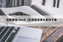伦敦美签check（伦敦签证多久能办下来）
