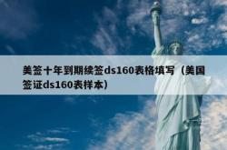 美签十年到期续签ds160表格填写（美国签证ds160表样本）