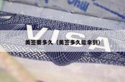 美签要多久（美签多久能拿到）