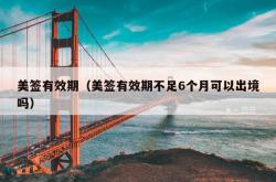 美签有效期（美签有效期不足6个月可以出境吗）
