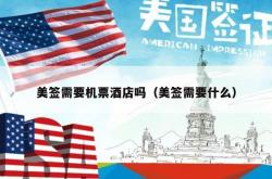 美签需要机票酒店吗（美签需要什么）