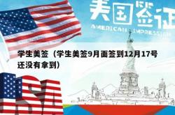 学生美签（学生美签9月面签到12月17号还没有拿到）