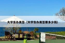 大学生办美签（大学生办美签要多少钱）