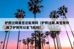 护照过期美签还能用吗（护照过期,美签有效,换了护照可以坐飞机吗）