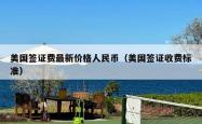 美国签证费最新价格人民币（美国签证收费标准）
