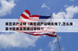 美签资产证明（美签资产证明太难了,怎么准备才能更容易通过审核?）