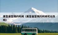 美签面签预约时间（美签面签预约时间可以改吗）