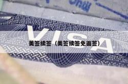 美签续签（美签续签免面签）