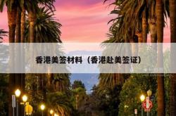 香港美签材料（香港赴美签证）