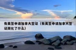 有美签申请加拿大签证（有美签申请加拿大签证简化了什么）