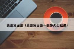 美签免面签（美签免面签一般多久出结果）
